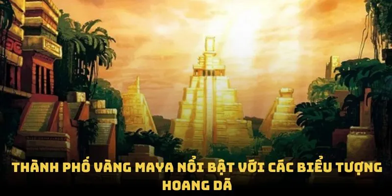 Thành Phố Vàng Maya gây ấn tượng nhờ lối chơi và hình ảnh đặc trưng