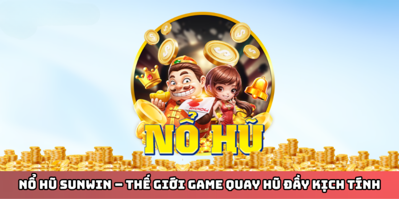 Nổ hũ Sunwin có chủ đề phong phú, dễ chọn theo sở thích