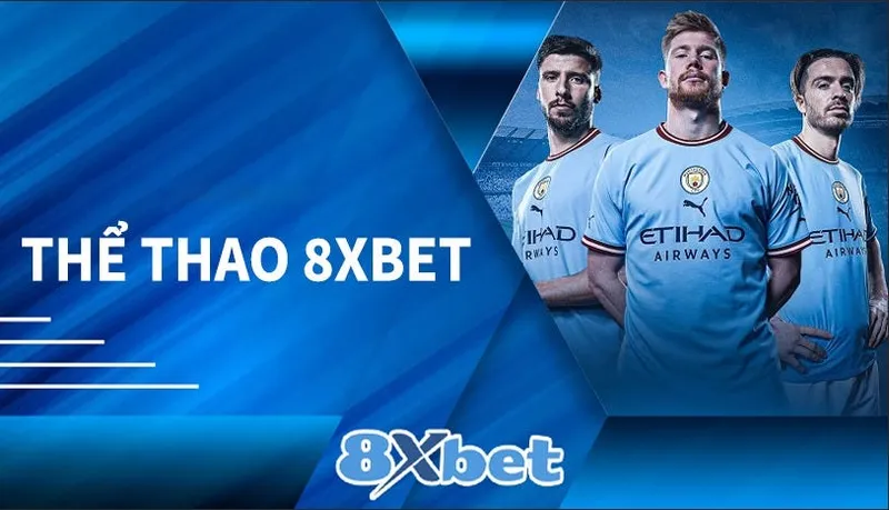 Danh mục thể thao 8xbet được xây dựng rõ ràng và dễ theo dõi